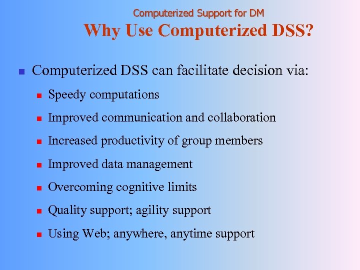 Computerized Support for DM Why Use Computerized DSS? n Computerized DSS can facilitate decision