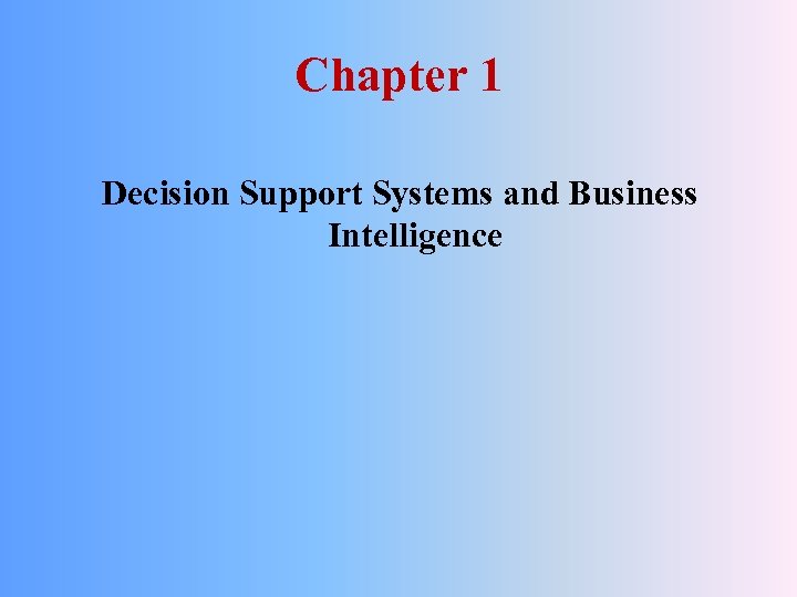 Chapter 1 Decision Support Systems and Business Intelligence 