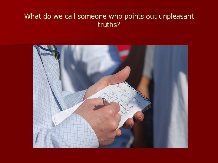 What do we call someone who points out unpleasant truths? 