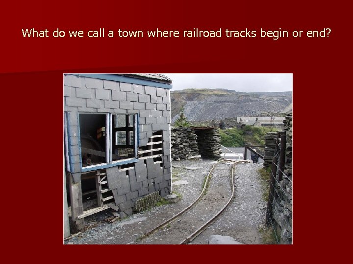 What do we call a town where railroad tracks begin or end? 