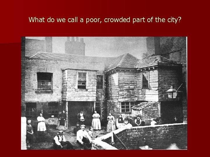 What do we call a poor, crowded part of the city? 