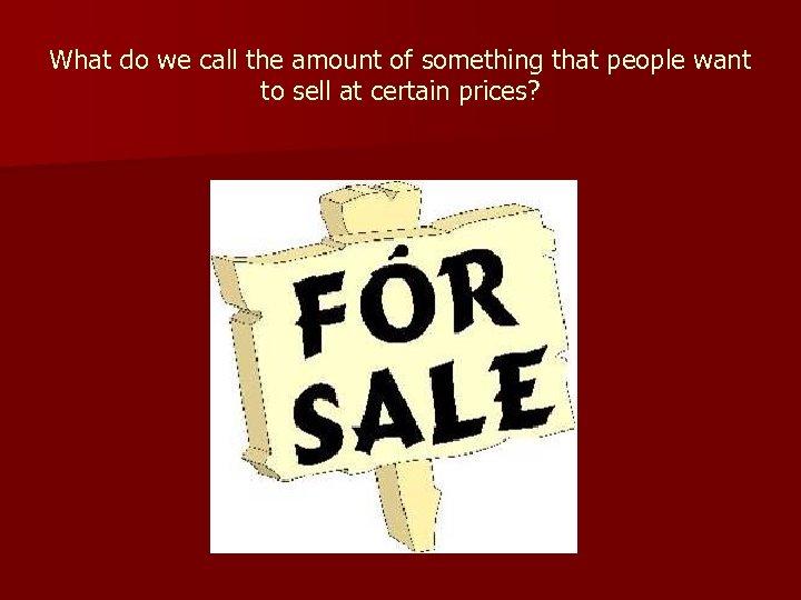 What do we call the amount of something that people want to sell at