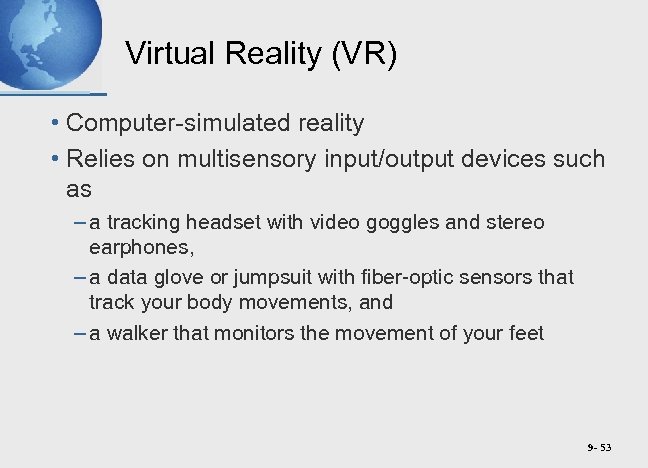 Virtual Reality (VR) • Computer-simulated reality • Relies on multisensory input/output devices such as