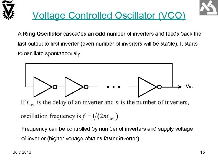 Voltage Controlled Oscillator (VCO) A Ring Oscillator cascades an odd number of inverters and