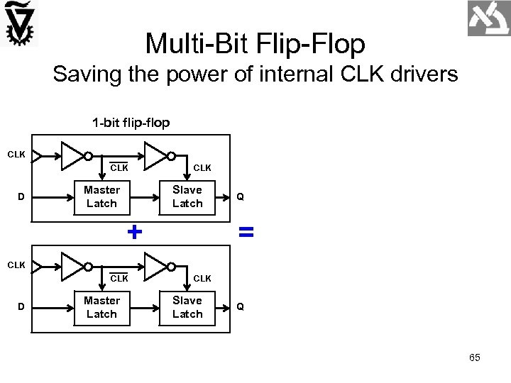 Multi-Bit Flip-Flop Saving the power of internal CLK drivers 1 -bit flip-flop 2 -bit
