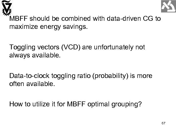 MBFF should be combined with data-driven CG to maximize energy savings. Toggling vectors (VCD)