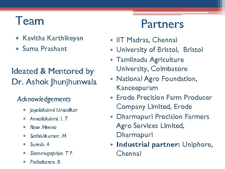 Team Kavitha Karthikeyan Suma Prashant Ideated & Mentored by Dr. Ashok Jhunjhunwala Acknowledgements Jayalakshmi