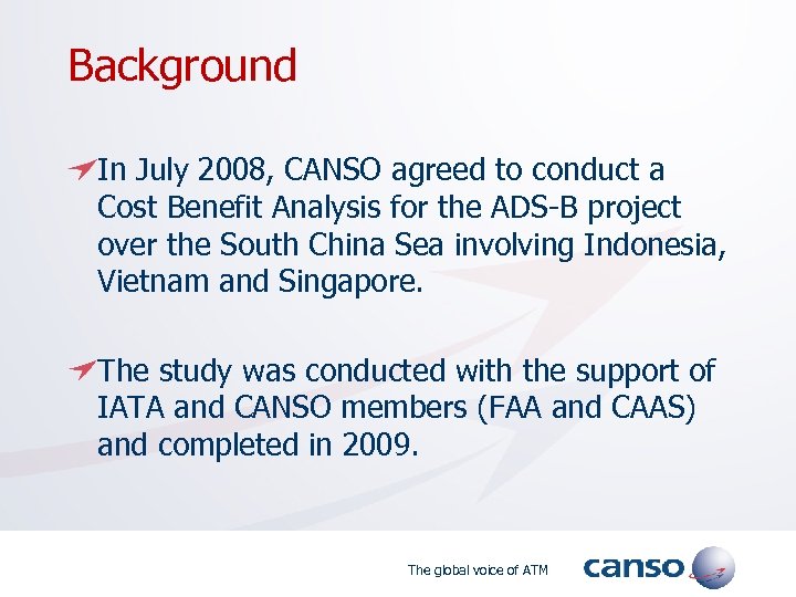 Background In July 2008, CANSO agreed to conduct a Cost Benefit Analysis for the