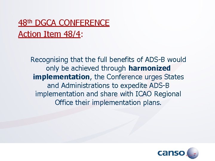 48 th DGCA CONFERENCE Action Item 48/4: Recognising that the full benefits of ADS-B