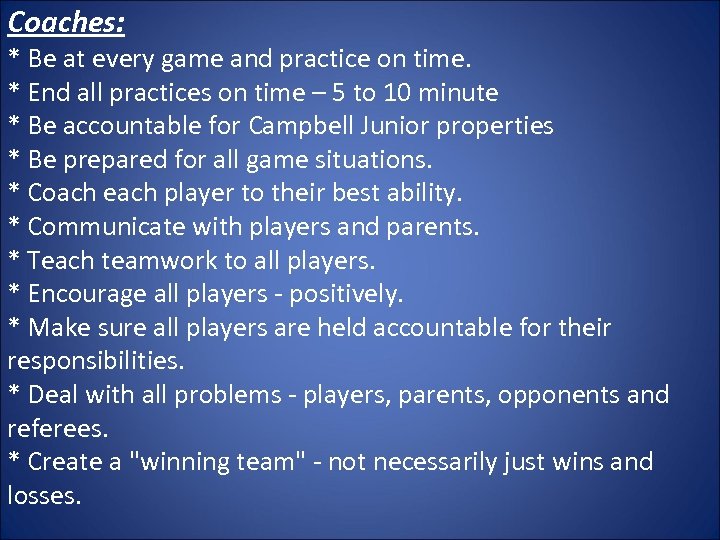 Coaches: * Be at every game and practice on time. * End all practices