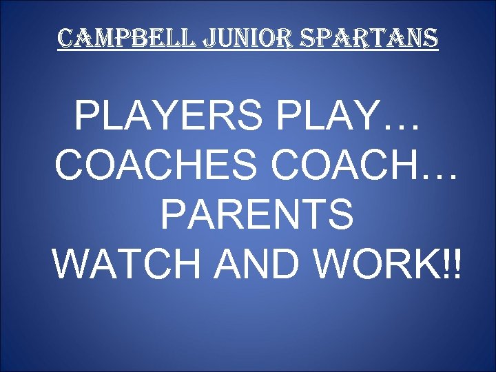 CAMPBELL JUNIOR SPARTANS PLAYERS PLAY… COACHES COACH… PARENTS WATCH AND WORK!! 