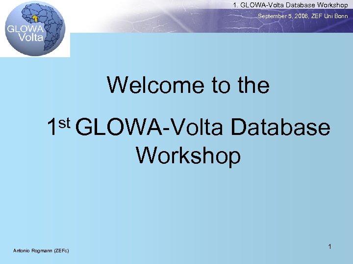 1. GLOWA-Volta Database Workshop September 5, 2006, ZEF Uni Bonn Welcome to the st