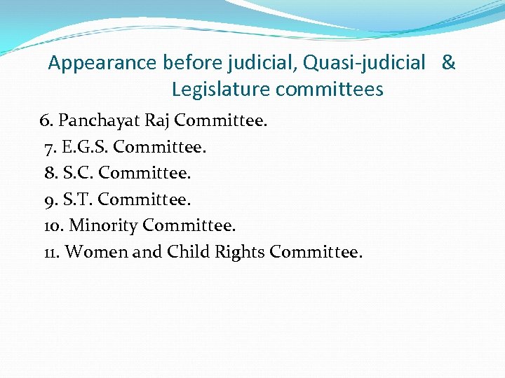 Appearance before judicial, Quasi-judicial & Legislature committees 6. Panchayat Raj Committee. 7. E. G.