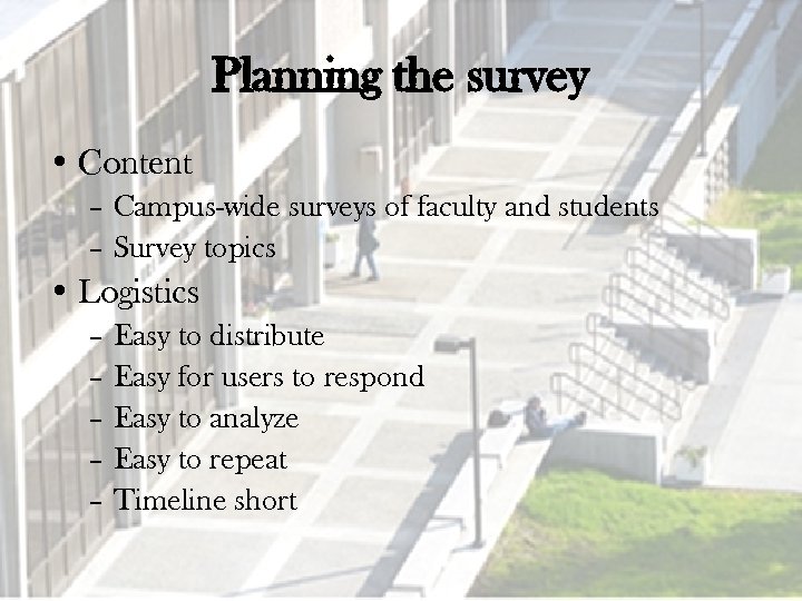 Planning the survey • Content – Campus-wide surveys of faculty and students – Survey