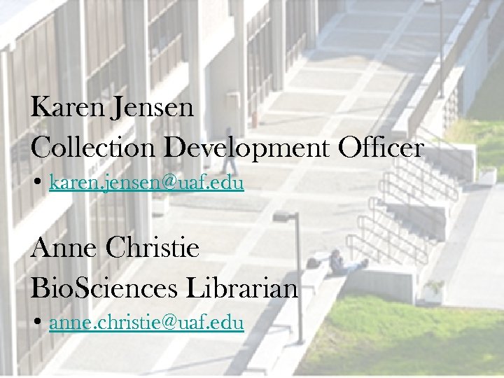 Karen Jensen Collection Development Officer • karen. jensen@uaf. edu Anne Christie Bio. Sciences Librarian