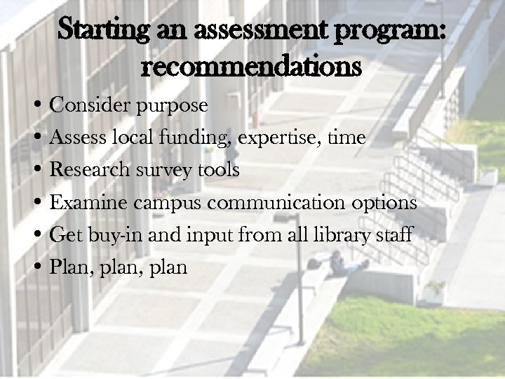 Starting an assessment program: recommendations • Consider purpose • Assess local funding, expertise, time