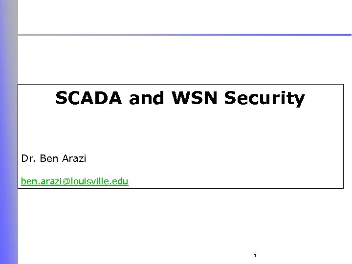 SCADA and WSN Security Dr. Ben Arazi ben. arazi@louisville. edu 1 