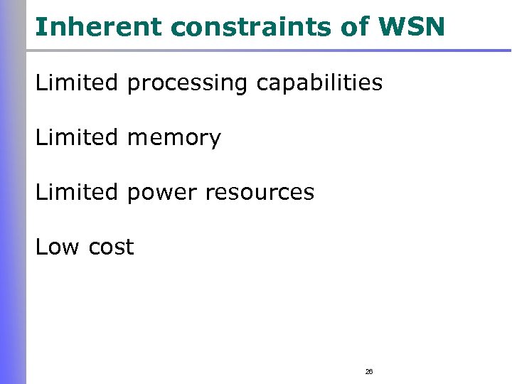 Inherent constraints of WSN Limited processing capabilities Limited memory Limited power resources Low cost