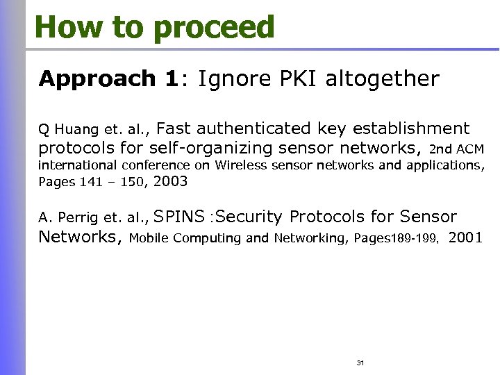 How to proceed Approach 1: Ignore PKI altogether Fast authenticated key establishment protocols for