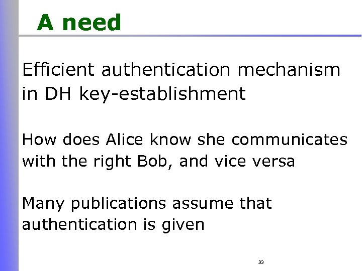 A need Efficient authentication mechanism in DH key-establishment How does Alice know she communicates