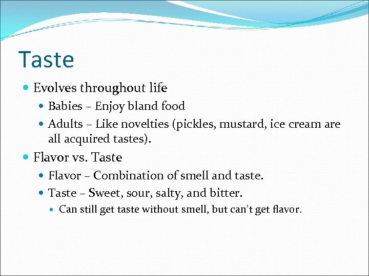 Taste Evolves throughout life Babies – Enjoy bland food Adults – Like novelties (pickles,