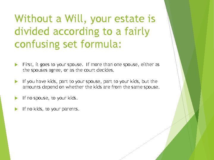 Without a Will, your estate is divided according to a fairly confusing set formula: