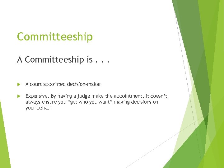 Committeeship A Committeeship is. . . A court appointed decision-maker Expensive. By having a