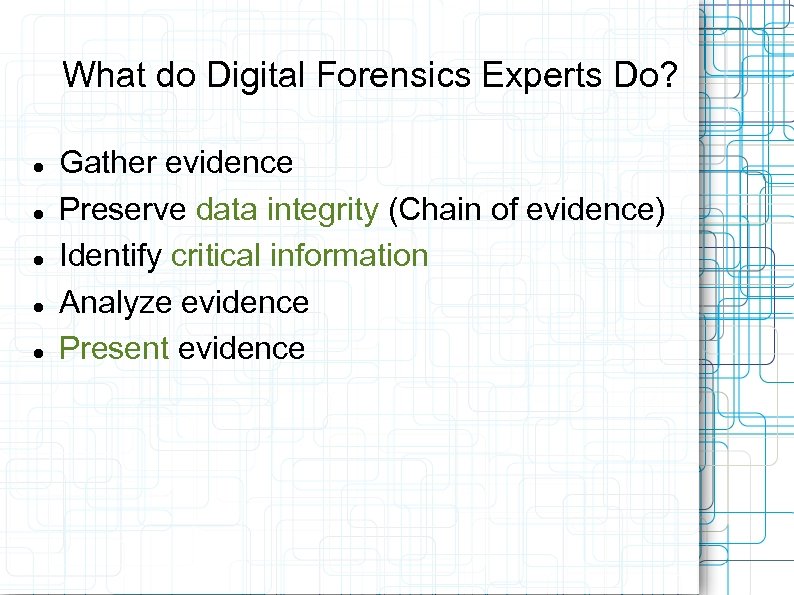 What do Digital Forensics Experts Do? Gather evidence Preserve data integrity (Chain of evidence)
