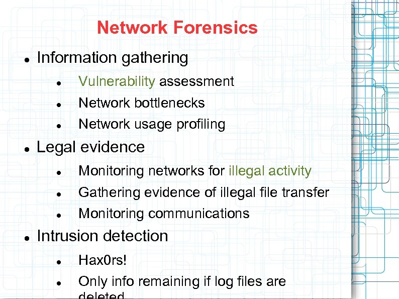 Network Forensics Information gathering Network bottlenecks Vulnerability assessment Network usage profiling Legal evidence Gathering