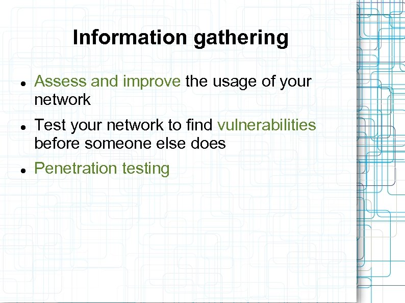 Information gathering Assess and improve the usage of your network Test your network to