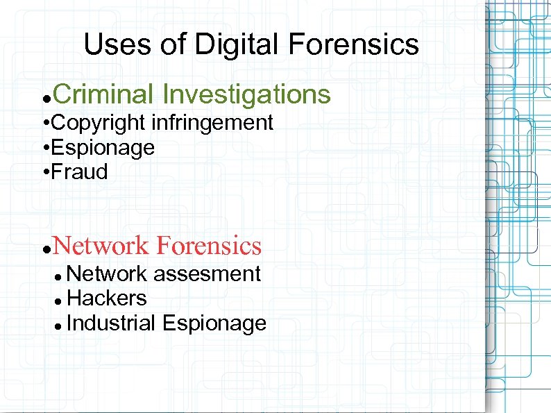 Uses of Digital Forensics Criminal Investigations • Copyright infringement • Espionage • Fraud Network