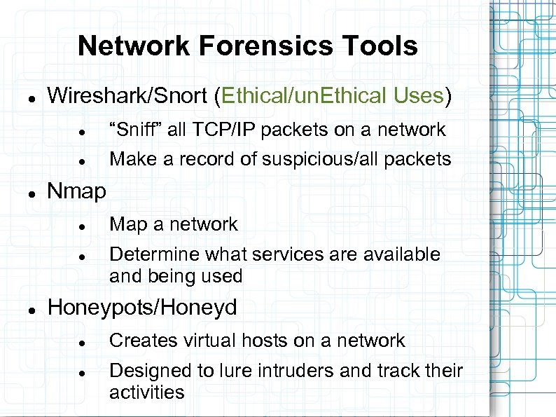 Network Forensics Tools Wireshark/Snort (Ethical/un. Ethical Uses) “Sniff” all TCP/IP packets on a network