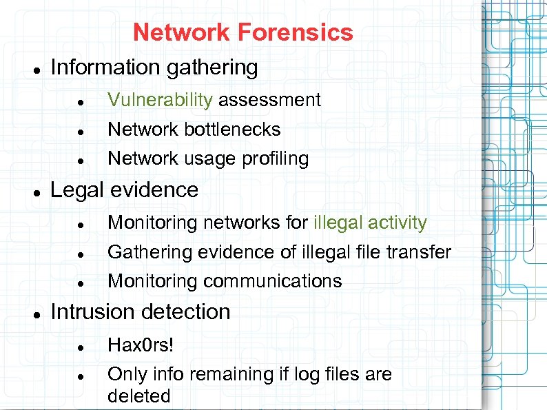 Network Forensics Information gathering Network bottlenecks Vulnerability assessment Network usage profiling Legal evidence Gathering