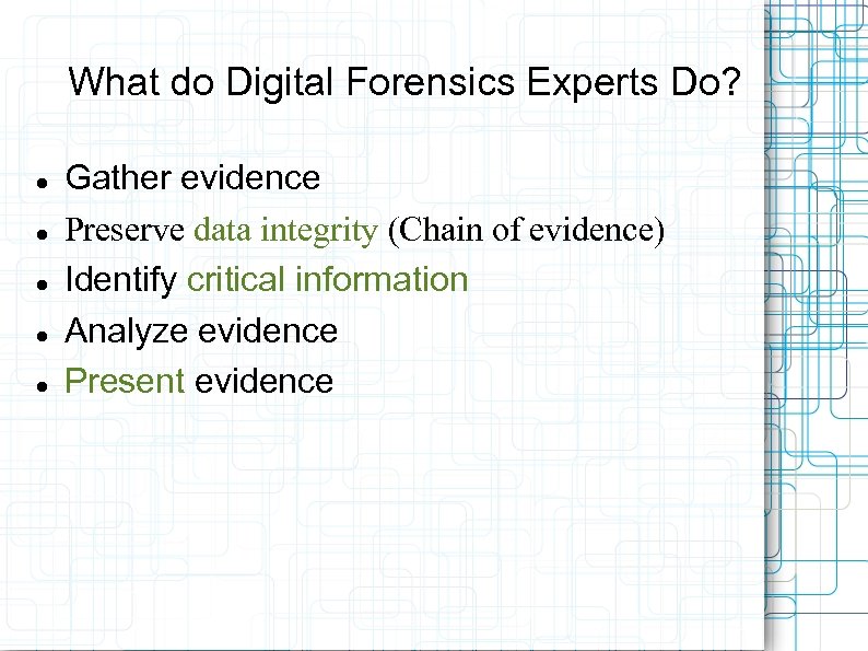 What do Digital Forensics Experts Do? Gather evidence Preserve data integrity (Chain of evidence)