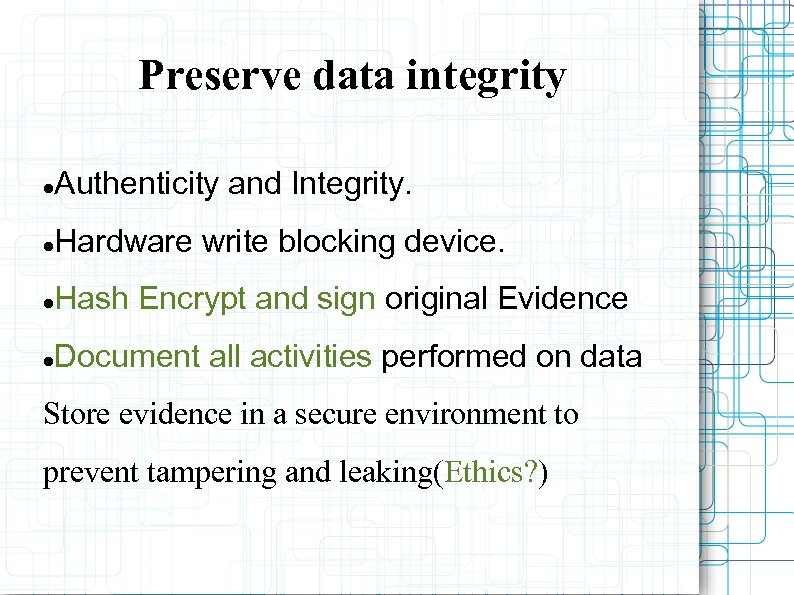 Preserve data integrity Authenticity and Integrity. Hardware write blocking device. Hash Encrypt and sign