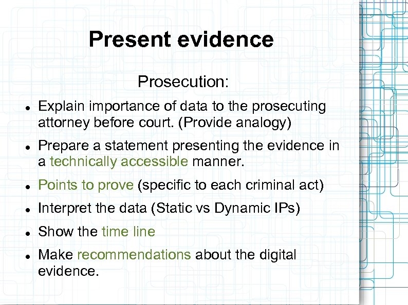 Present evidence Prosecution: Explain importance of data to the prosecuting attorney before court. (Provide