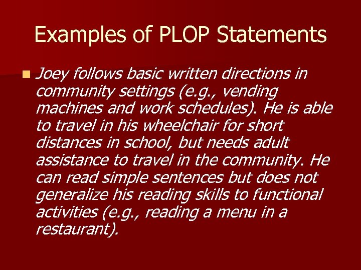 Examples of PLOP Statements n Joey follows basic written directions in community settings (e.