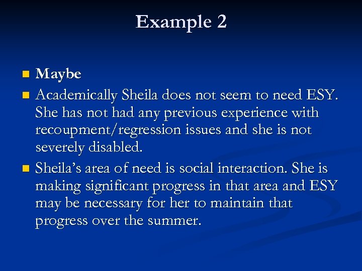Example 2 Maybe n Academically Sheila does not seem to need ESY. She has