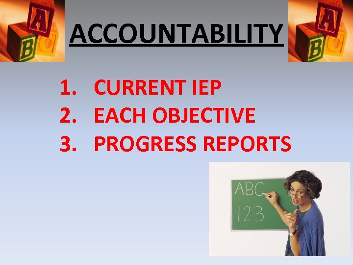 ACCOUNTABILITY 1. CURRENT IEP 2. EACH OBJECTIVE 3. PROGRESS REPORTS 