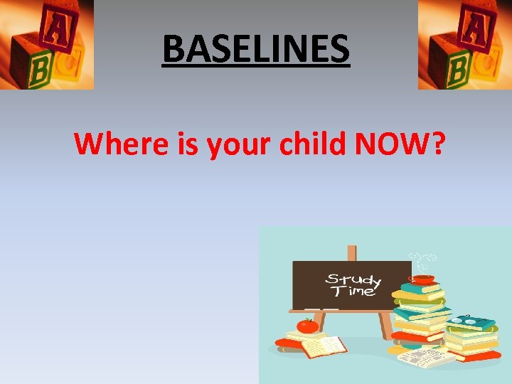 BASELINES Where is your child NOW? 