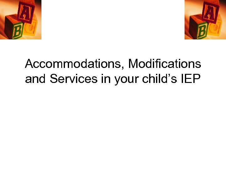 Accommodations, Modifications and Services in your child’s IEP 