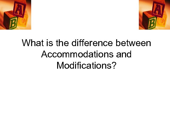 What is the difference between Accommodations and Modifications? 