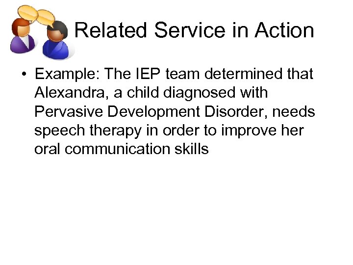 Related Service in Action • Example: The IEP team determined that Alexandra, a child