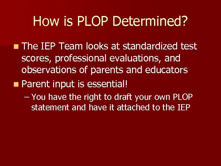 How is PLOP Determined? n The IEP Team looks at standardized test scores, professional