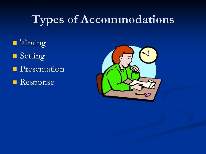 Types of Accommodations Timing n Setting n Presentation n Response n 