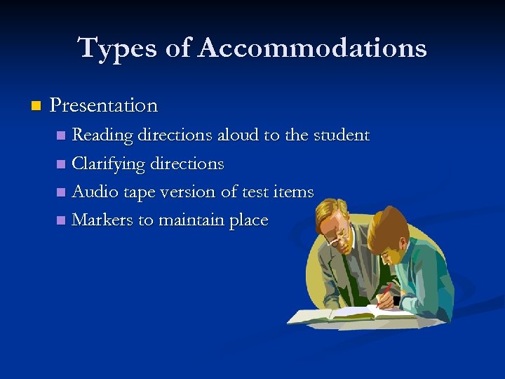 Types of Accommodations n Presentation Reading directions aloud to the student n Clarifying directions