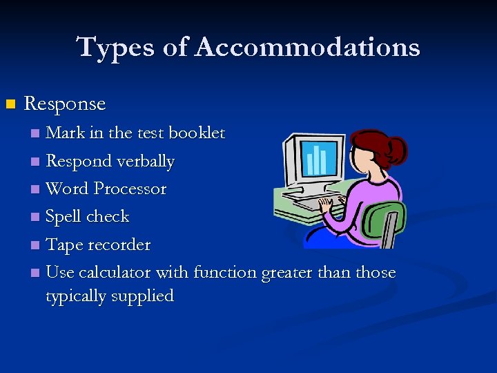 Types of Accommodations n Response Mark in the test booklet n Respond verbally n