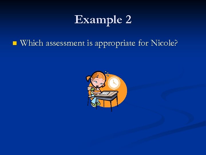 Example 2 n Which assessment is appropriate for Nicole? 