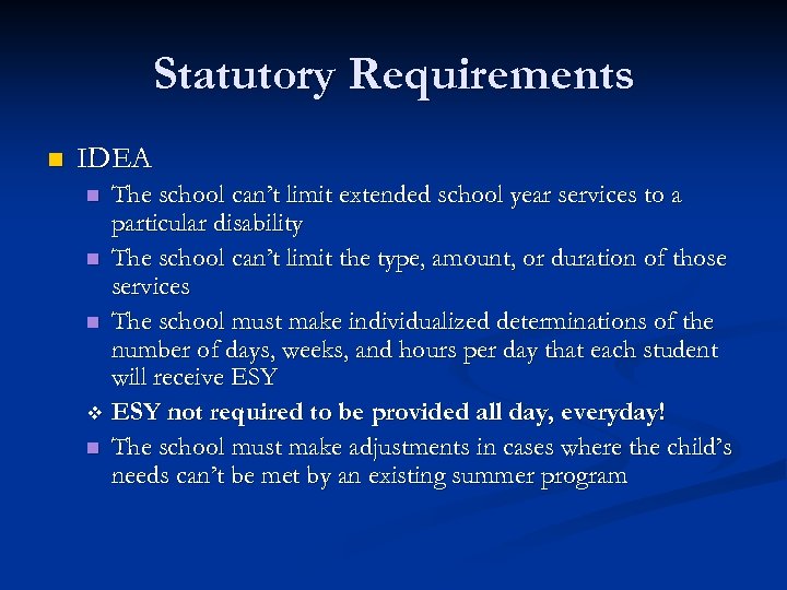 Statutory Requirements n IDEA The school can’t limit extended school year services to a
