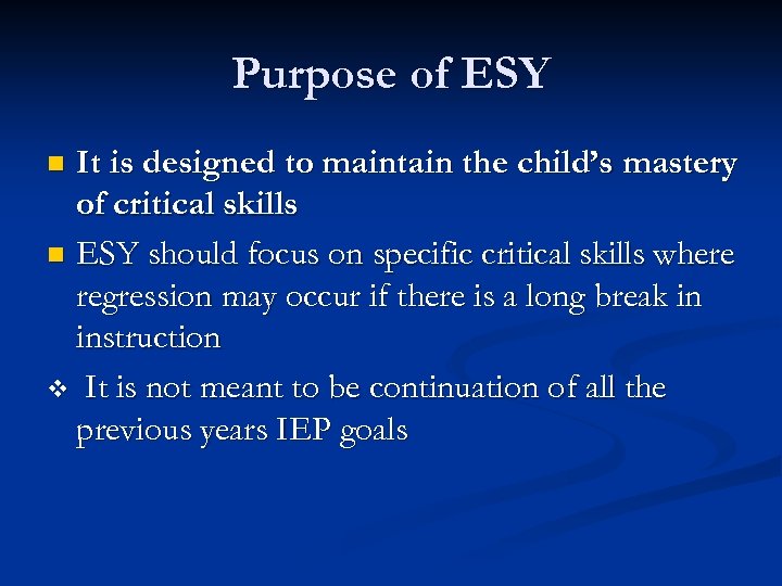 Purpose of ESY It is designed to maintain the child’s mastery of critical skills